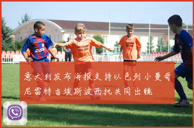 意大利发布海报支持以色列小曼奇尼雷特吉埃斯波西托共同出镜